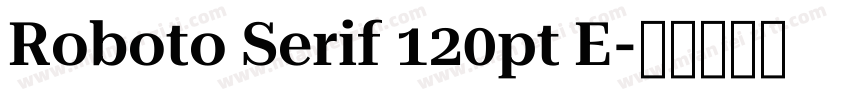 Roboto Serif 120pt E字体转换